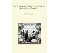 The Eclipse of Faith; Or, A Visit to a Religious Sceptic (Classic Books)