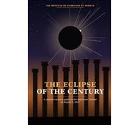 THE ECLIPSE OF THE CENTURY: A POPULAR SCIENCE ESSAY AND PRACTICAL GUIDE TO THE TOTAL SOLAR ECLIPSE OF AUGUST 2, 2027