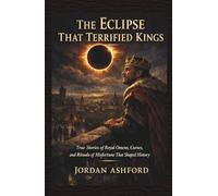 The Eclipse That Terrified Kings: True Stories of Royal Omens, Curses, and Rituals of Misfortune That Shaped History (Royal Power, Punishment & Absurdity)