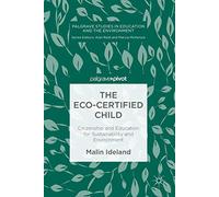 The Eco-Certified Child: Citizenship and Education for Sustainability and Environment (Palgrave Studies in Education and the Environment)