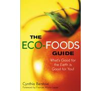 The Eco-foods Guide: What's Good for the Earth is Good for You!