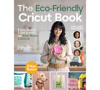 The Eco-Friendly Cricut Book: From Idea to I Did-It with my Zero Waste Lifestyle (Happy Crafting)