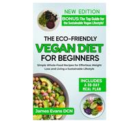 The Eco-Friendly Vegan Diet for Beginners: Simple Whole-Food Recipes for Effortless Weight Loss and Living a Sustainable Lifestyle