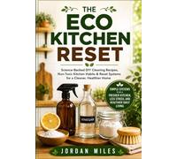 The Eco Kitchen Reset: Science-Backed DIY Cleaning Recipes, Non-Toxic Kitchen Habits & Reset Systems for a Cleaner, Healthier Home: 1 (Kitchen & Home Reset Collection)
