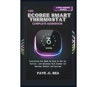 THE ECOBEE SMART THERMOSTAT COMPLETE GUIDEBOOK: A USER-FRIENDLY MANUAL: Everything You Need to Know to Set Up, Control, and Optimize Your Ecobee for Maximum Comfort and Savings