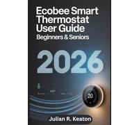 The Ecobee Smart Thermostat User guide for beginners & seniors 2026: A Clear and Simple Guide to Installation, Setup, Voice Control, Energy Savings, Troubleshooting, and Everyday Use for All Users