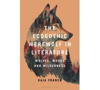 The Ecogothic Werewolf in Literature : Wolves, Woods and Wilderness