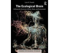 The Ecological Brain : Unifying the Sciences of Brain, Body, and Environment