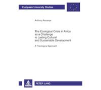 The Ecological Crisis in Africa as a Challenge to Lasting Cultural and Sustainable Development: A Theological Approach: 792 (Europaeische ... / Series 23: Theology / Série 23: Théologie)