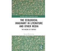 The Ecological Imaginary in Literature and Other Media: The Nature of Fantasy (Routledge Studies in Speculative Fiction)