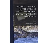 The Ecology and Life History of the Common Frog (Rana Temporaria Temporaria)