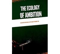 The Ecology of Ambition, Cultivating Your Goals So They Don't Consume You