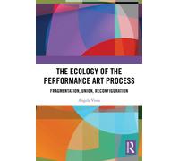 The Ecology of the Performance Art Process : Fragmentation, Union, Reconfiguration