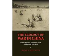 The Ecology of War in China: Henan Province, the Yellow River, and Beyond, 1938-1950 (Studies in Environment and History)