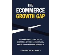 The eCommerce Growth Gap: Why Brands Get Stuck, and the Operating System for Profitable, Predictable eCommerce Growth: When Performance Lags ... Stuck, and How to Restore Profitable Growth