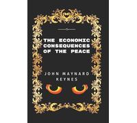 The Economic Consequences Of The Peace: By John Maynard Keynes - Illustrated