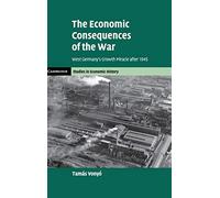 The Economic Consequences of the War: West Germany's Growth Miracle after 1945 (Cambridge Studies in Economic History - Second Series)