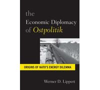 The Economic Diplomacy of Ostpolitik : Origins of NATO's Energy Dilemma