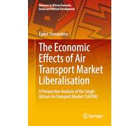 The Economic Effects of Air Transport Market Liberalisation: A Perspective Analysis of the Single African Air Transport Market (SAATM) (Advances in African Economic, Social and Political Development)