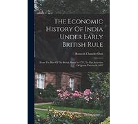 The Economic History Of India Under Early British Rule: From The Rise Of The British Power In 1757, To The Accession Of Queen Victoria In 1837