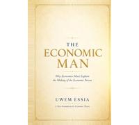 THE ECONOMIC MAN: A New Foundation for Economic Theory: Why Economics Must Explain the Making of the Economic Person (Tacit Intelligence Series)