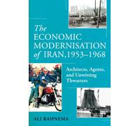 The Economic Modernisation of Iran, 1953-1968 : Architects, Agents, and Unwitting Thwarters