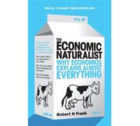 The Economic Naturalist: Why Economics Explains Almost Everything by Frank, Robert H ( 2008 )