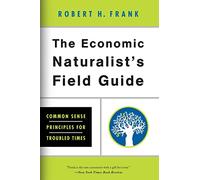 The Economic Naturalist's Field Guide: Common Sense Principles for Troubled Times