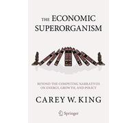The Economic Superorganism: Beyond the Competing Narratives on Energy, Growth, and Policy