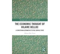 The Economic Thought of Hilaire Belloc: A Christian Alternative to the Servile State (Routledge Studies in the History of Economics)