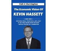 The Economic Vision of Kevin Hassett: How bold ideas, tough data, and a seat at the table helped shape the most critical policies of a generation (Titans of Power: The Lives That Shaped Politics)