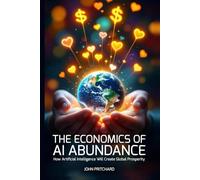 The Economics of AI Abundance: Artificial IntelligenceWill Create Global Prosperity