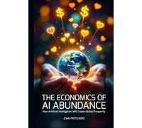 The Economics of AI Abundance: Artificial IntelligenceWill Create Global Prosperity