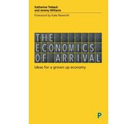 The Economics of Arrival : Ideas for a Grown-Up Economy