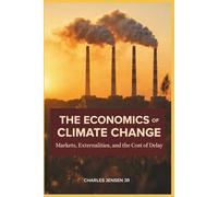 The Economics of Climate Change: Markets, Externalities, and the Cost of Delay
