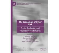The Economics of Cyber Risk: Costs, Resilience, and Regulatory Frameworks (Palgrave Studies in Emerging Risk Management and Sustainable Finance)