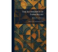 The Economics of Farm Relief: A Survey of the Agricultural Problem