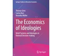 The Economics of Ideologies: Belief Systems and Ideologies in Rational Decision-making (Springer Studies in Alternative Economics)