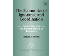 The Economics of Ignorance and Coordination: Subjectivism and the Austrian School of Economics (New Thinking in Political Economy series)