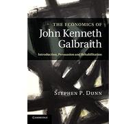 The Economics of John Kenneth Galbraith: Introduction, Persuasion, and Rehabilitation