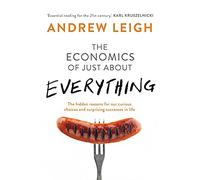 The Economics of Just About Everything: The hidden reasons for our curious choices and surprising successes in life