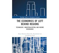 The Economics of Left Behind Regions: Technology, Industrialization, and Income Divergence (Routledge Studies in Development Economics)