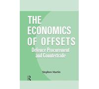 The Economics of Offsets: Defence Procurement and Coutertrade (Routledge Studies in Defence and Peace Economics)