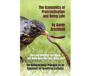 The Economics of Procrastination and Being Late: the Rational Delay Principle as an Argument for Beneficial Laziness (Business and Economics)