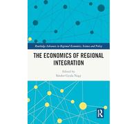 The Economics of Regional Integration (Routledge Advances in Regional Economics, Science and Policy)