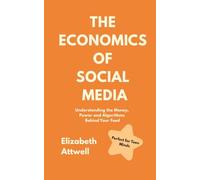 The Economics of Social Media: Understanding the Money, Power and Algorithms Behind Your Feed - Ideal for GCSE and A Level Economics Students