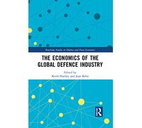 The Economics of the Global Defence Industry – Routledge Studies in Defence and Peace Economics