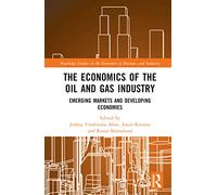 The Economics of the Oil and Gas Industry: Emerging Markets and Developing Economies (Routledge Studies in the Economics of Business and Industry)