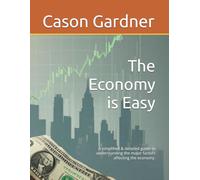 The Economy is Easy: A simplified & detailed guide to understanding the major factors affecting the economy. (The Basics of the Economy)