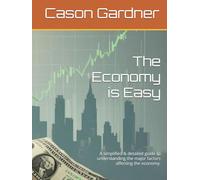 The Economy is Easy: A simplified & detailed guide to understanding the major factors affecting the economy. (The Basics of the Economy)